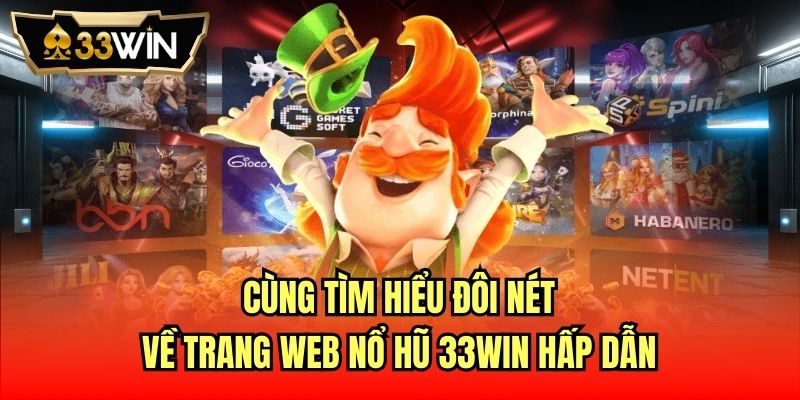 Cùng tìm hiểu đôi nét về trang web nổ hũ 33Win hấp dẫn