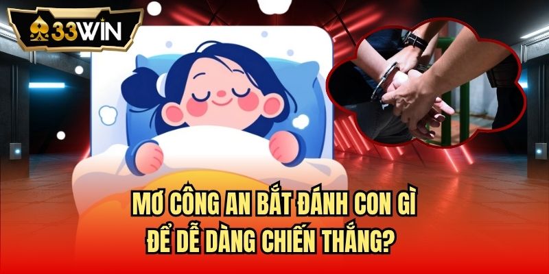 Read more about the article Mơ Công An Bắt Đánh Con Gì Để Dễ Dàng Chiến Thắng? 